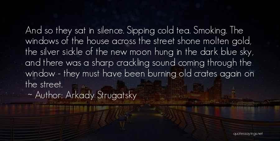 Arkady Strugatsky Quotes: And So They Sat In Silence. Sipping Cold Tea. Smoking. The Windows Of The House Across The Street Shone Molten