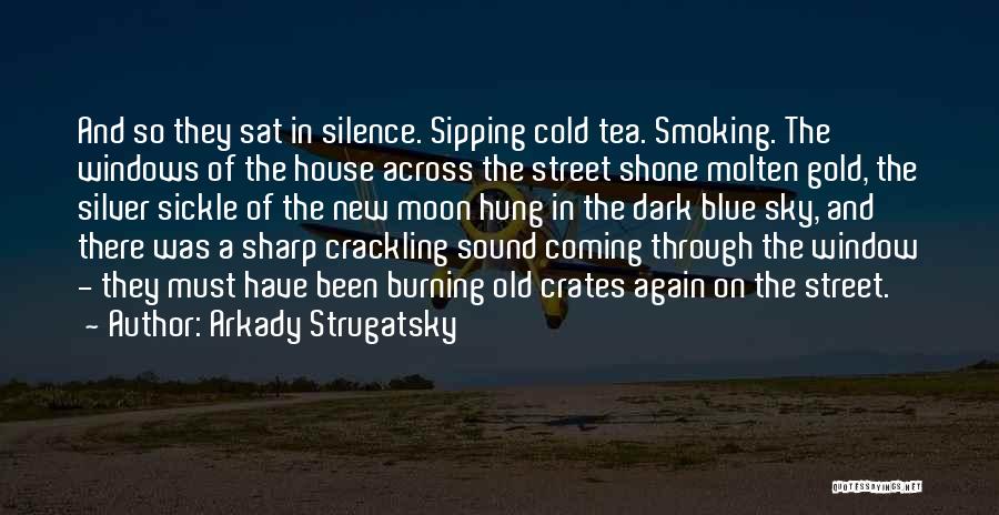 Arkady Strugatsky Quotes: And So They Sat In Silence. Sipping Cold Tea. Smoking. The Windows Of The House Across The Street Shone Molten