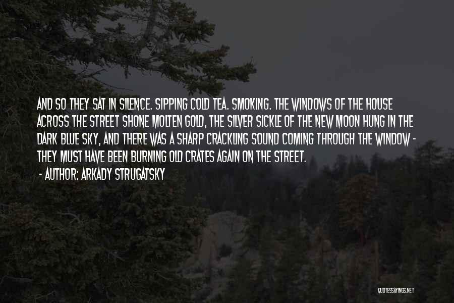 Arkady Strugatsky Quotes: And So They Sat In Silence. Sipping Cold Tea. Smoking. The Windows Of The House Across The Street Shone Molten