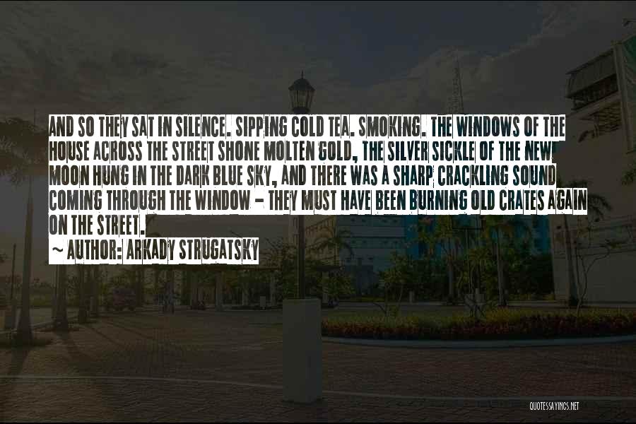 Arkady Strugatsky Quotes: And So They Sat In Silence. Sipping Cold Tea. Smoking. The Windows Of The House Across The Street Shone Molten