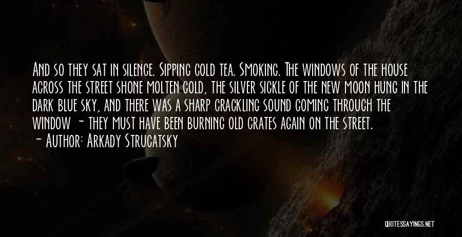 Arkady Strugatsky Quotes: And So They Sat In Silence. Sipping Cold Tea. Smoking. The Windows Of The House Across The Street Shone Molten