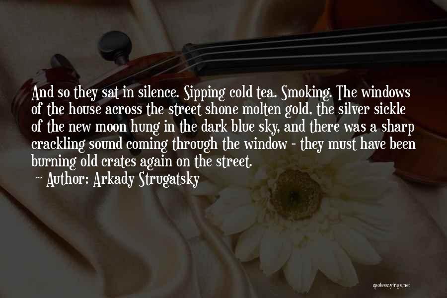 Arkady Strugatsky Quotes: And So They Sat In Silence. Sipping Cold Tea. Smoking. The Windows Of The House Across The Street Shone Molten