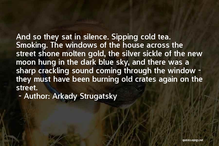 Arkady Strugatsky Quotes: And So They Sat In Silence. Sipping Cold Tea. Smoking. The Windows Of The House Across The Street Shone Molten