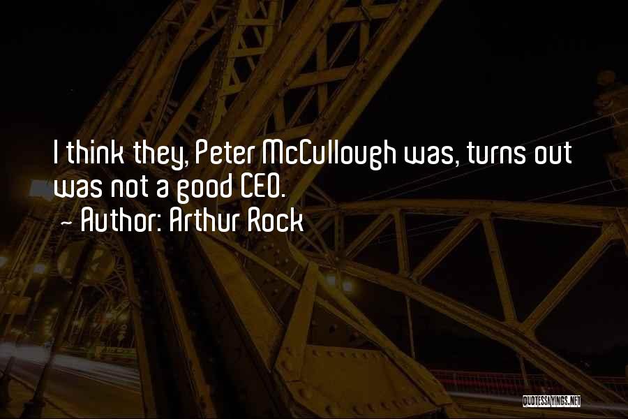 Arthur Rock Quotes: I Think They, Peter Mccullough Was, Turns Out Was Not A Good Ceo.