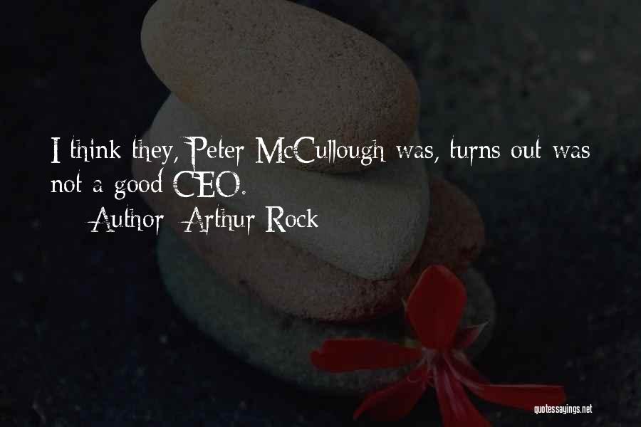 Arthur Rock Quotes: I Think They, Peter Mccullough Was, Turns Out Was Not A Good Ceo.