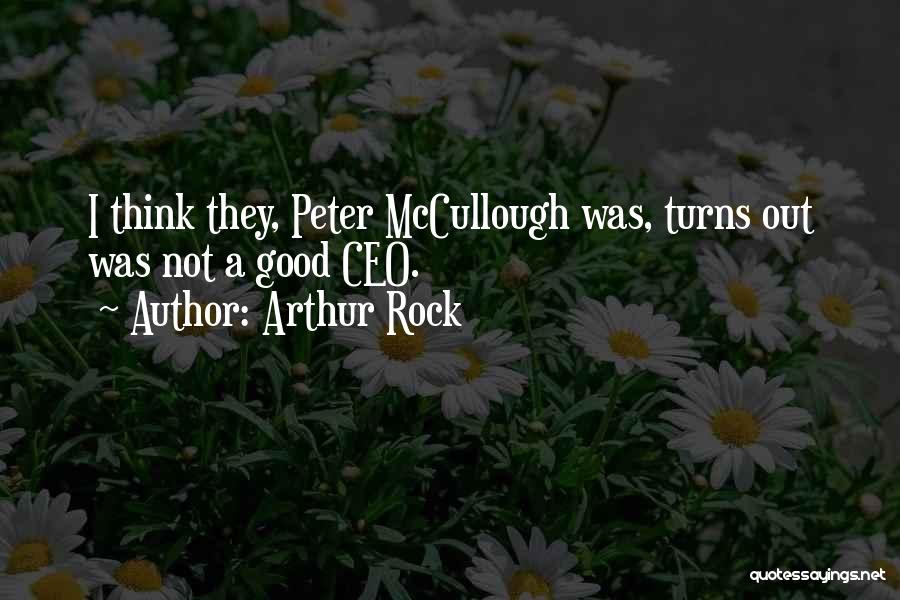 Arthur Rock Quotes: I Think They, Peter Mccullough Was, Turns Out Was Not A Good Ceo.