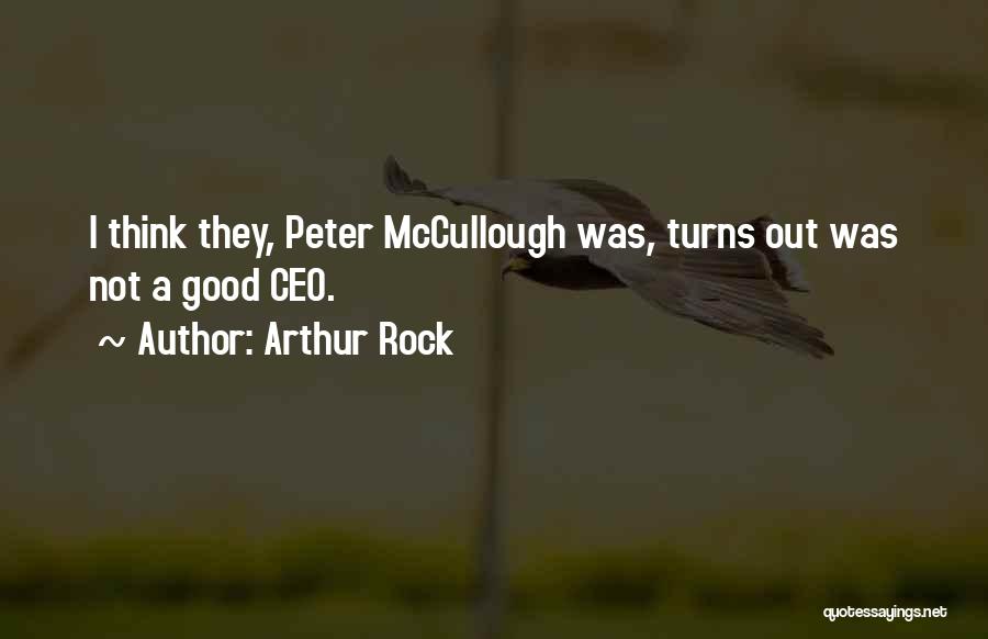 Arthur Rock Quotes: I Think They, Peter Mccullough Was, Turns Out Was Not A Good Ceo.