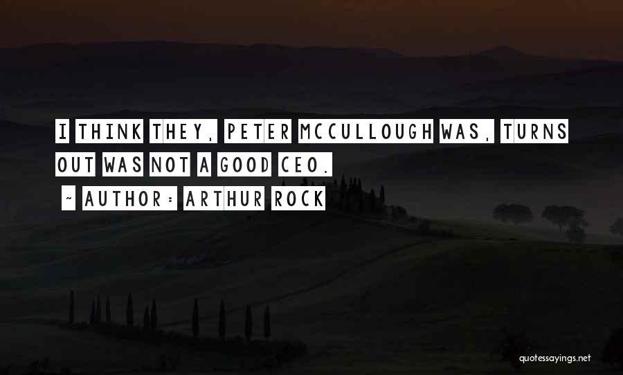 Arthur Rock Quotes: I Think They, Peter Mccullough Was, Turns Out Was Not A Good Ceo.