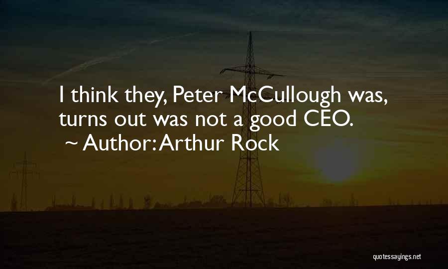 Arthur Rock Quotes: I Think They, Peter Mccullough Was, Turns Out Was Not A Good Ceo.