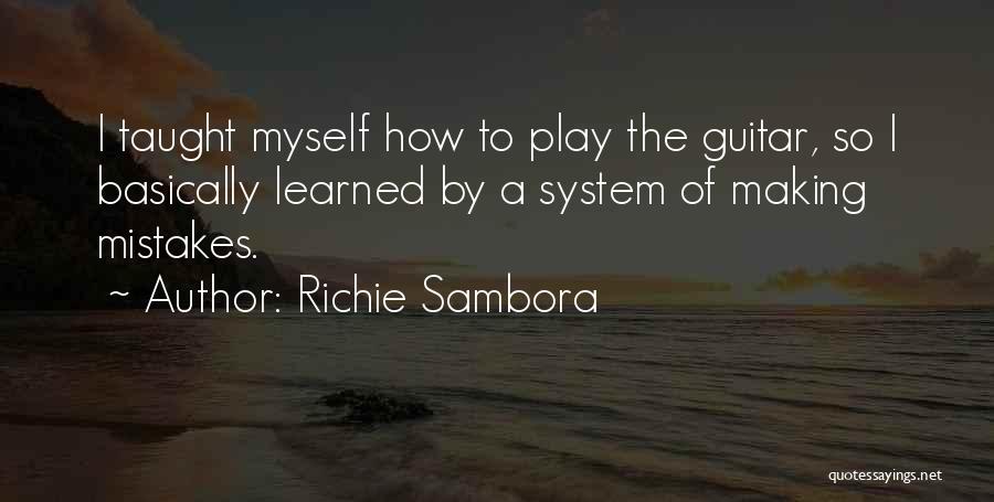 Richie Sambora Quotes: I Taught Myself How To Play The Guitar, So I Basically Learned By A System Of Making Mistakes.