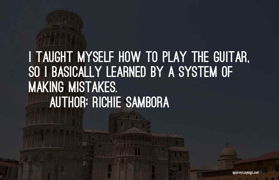 Richie Sambora Quotes: I Taught Myself How To Play The Guitar, So I Basically Learned By A System Of Making Mistakes.
