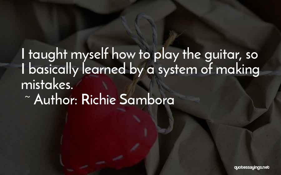 Richie Sambora Quotes: I Taught Myself How To Play The Guitar, So I Basically Learned By A System Of Making Mistakes.