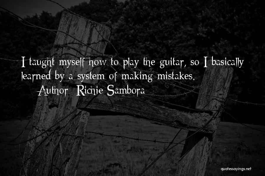 Richie Sambora Quotes: I Taught Myself How To Play The Guitar, So I Basically Learned By A System Of Making Mistakes.