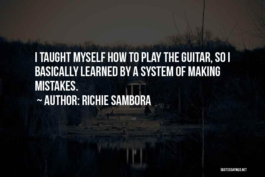Richie Sambora Quotes: I Taught Myself How To Play The Guitar, So I Basically Learned By A System Of Making Mistakes.