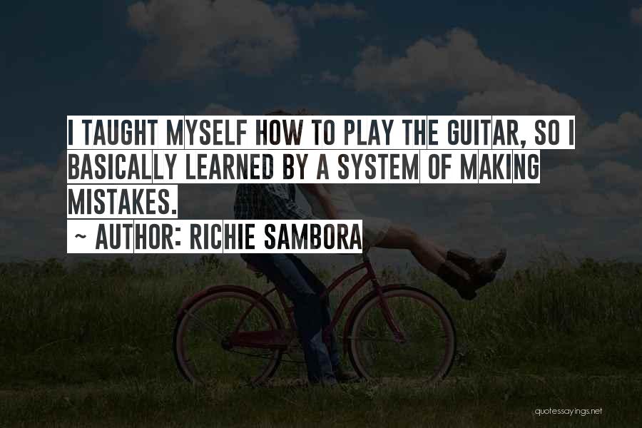 Richie Sambora Quotes: I Taught Myself How To Play The Guitar, So I Basically Learned By A System Of Making Mistakes.