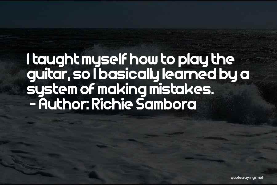 Richie Sambora Quotes: I Taught Myself How To Play The Guitar, So I Basically Learned By A System Of Making Mistakes.