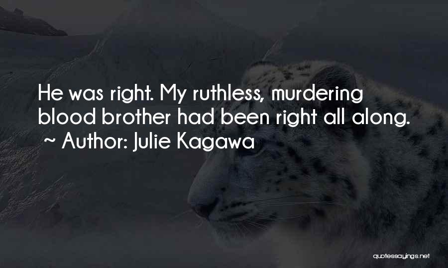Julie Kagawa Quotes: He Was Right. My Ruthless, Murdering Blood Brother Had Been Right All Along.