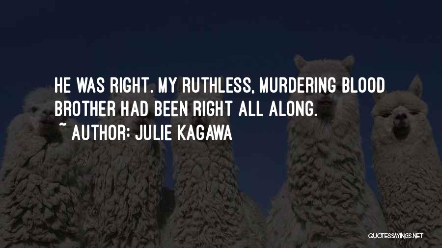 Julie Kagawa Quotes: He Was Right. My Ruthless, Murdering Blood Brother Had Been Right All Along.