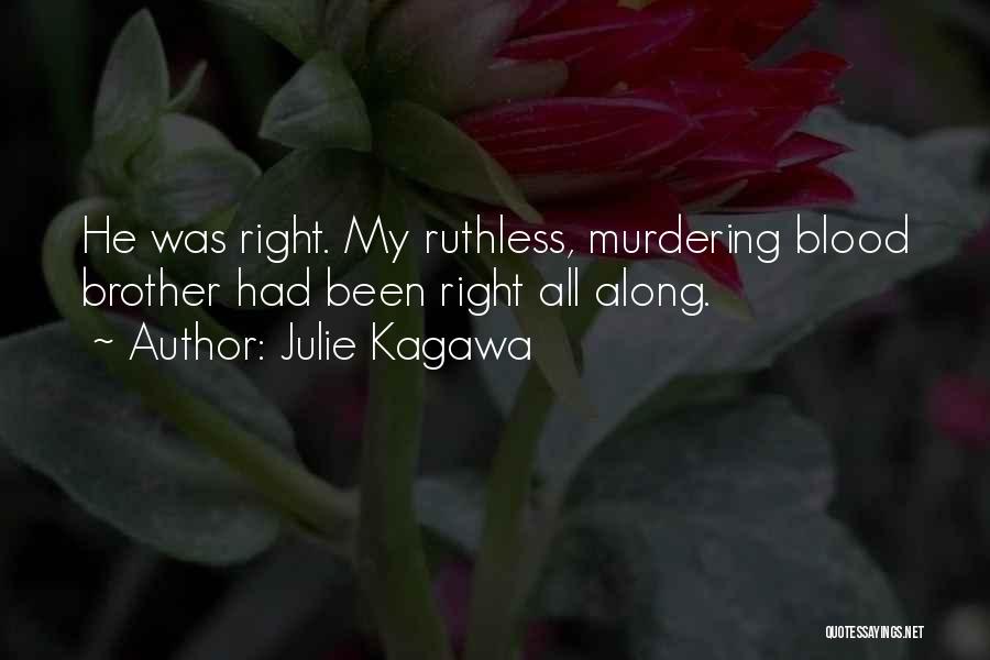 Julie Kagawa Quotes: He Was Right. My Ruthless, Murdering Blood Brother Had Been Right All Along.