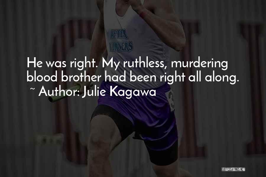 Julie Kagawa Quotes: He Was Right. My Ruthless, Murdering Blood Brother Had Been Right All Along.