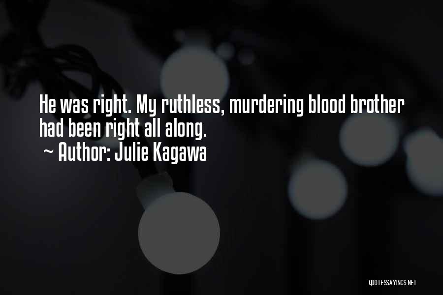 Julie Kagawa Quotes: He Was Right. My Ruthless, Murdering Blood Brother Had Been Right All Along.