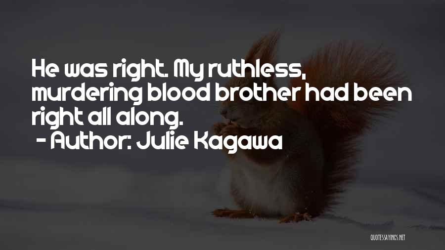 Julie Kagawa Quotes: He Was Right. My Ruthless, Murdering Blood Brother Had Been Right All Along.