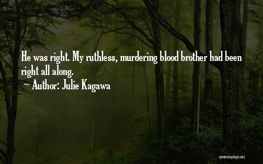 Julie Kagawa Quotes: He Was Right. My Ruthless, Murdering Blood Brother Had Been Right All Along.