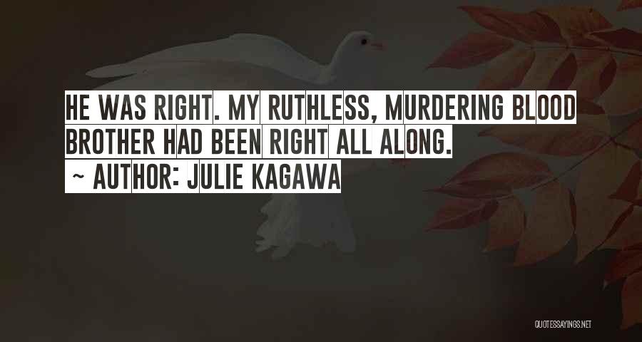 Julie Kagawa Quotes: He Was Right. My Ruthless, Murdering Blood Brother Had Been Right All Along.
