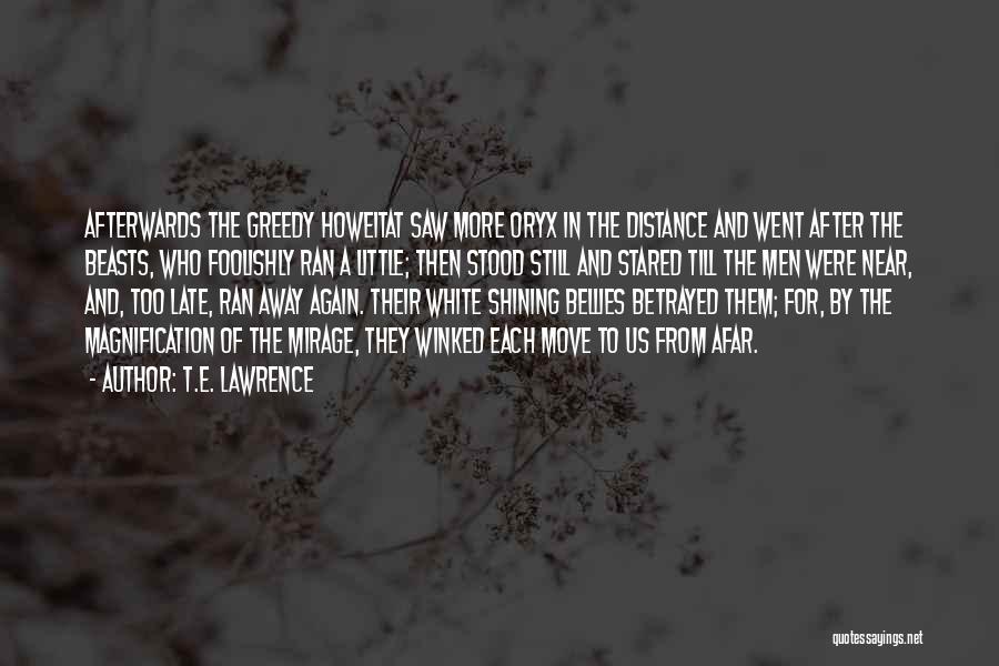 T.E. Lawrence Quotes: Afterwards The Greedy Howeitat Saw More Oryx In The Distance And Went After The Beasts, Who Foolishly Ran A Little;