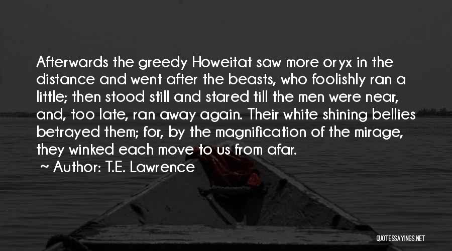 T.E. Lawrence Quotes: Afterwards The Greedy Howeitat Saw More Oryx In The Distance And Went After The Beasts, Who Foolishly Ran A Little;