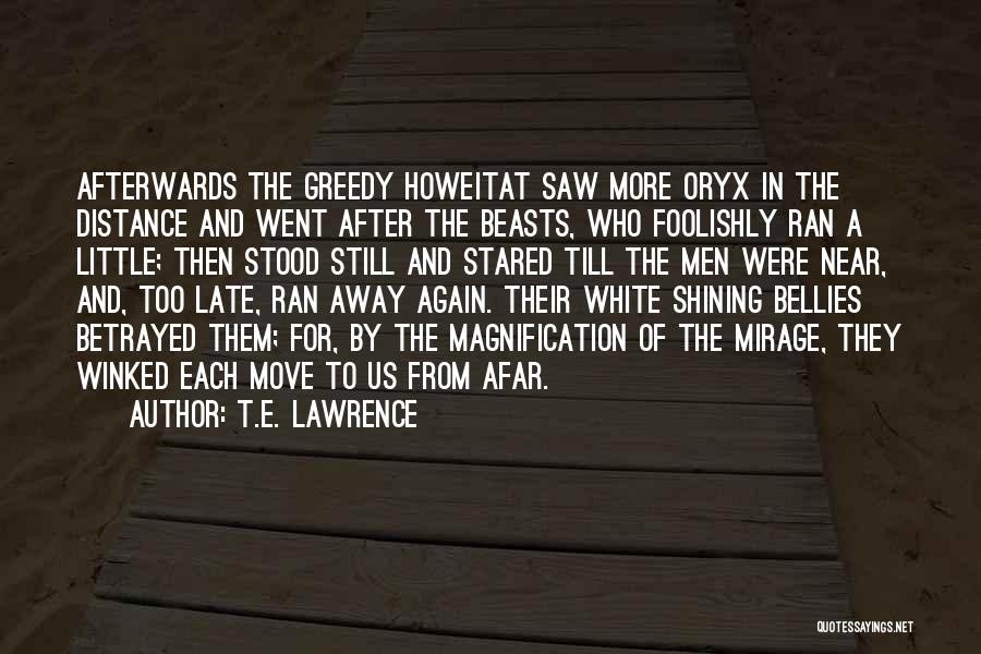 T.E. Lawrence Quotes: Afterwards The Greedy Howeitat Saw More Oryx In The Distance And Went After The Beasts, Who Foolishly Ran A Little;