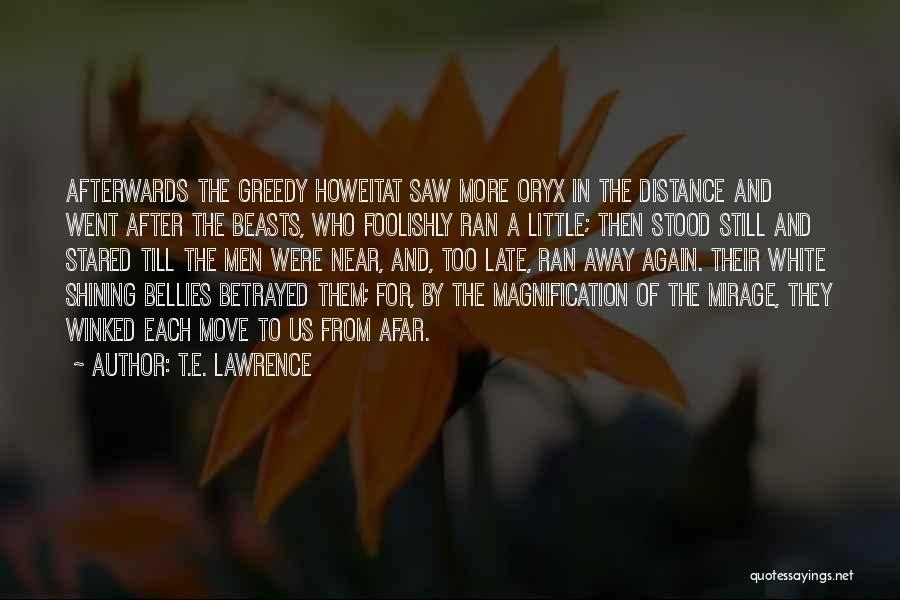 T.E. Lawrence Quotes: Afterwards The Greedy Howeitat Saw More Oryx In The Distance And Went After The Beasts, Who Foolishly Ran A Little;