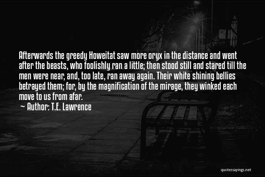 T.E. Lawrence Quotes: Afterwards The Greedy Howeitat Saw More Oryx In The Distance And Went After The Beasts, Who Foolishly Ran A Little;