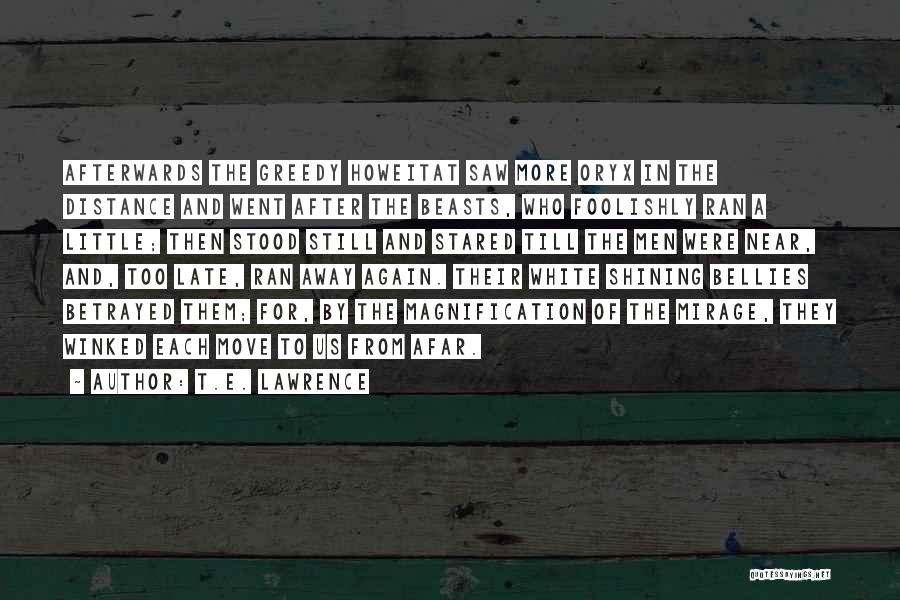 T.E. Lawrence Quotes: Afterwards The Greedy Howeitat Saw More Oryx In The Distance And Went After The Beasts, Who Foolishly Ran A Little;