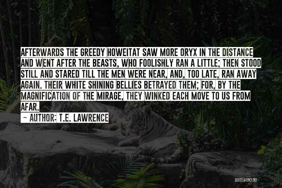 T.E. Lawrence Quotes: Afterwards The Greedy Howeitat Saw More Oryx In The Distance And Went After The Beasts, Who Foolishly Ran A Little;