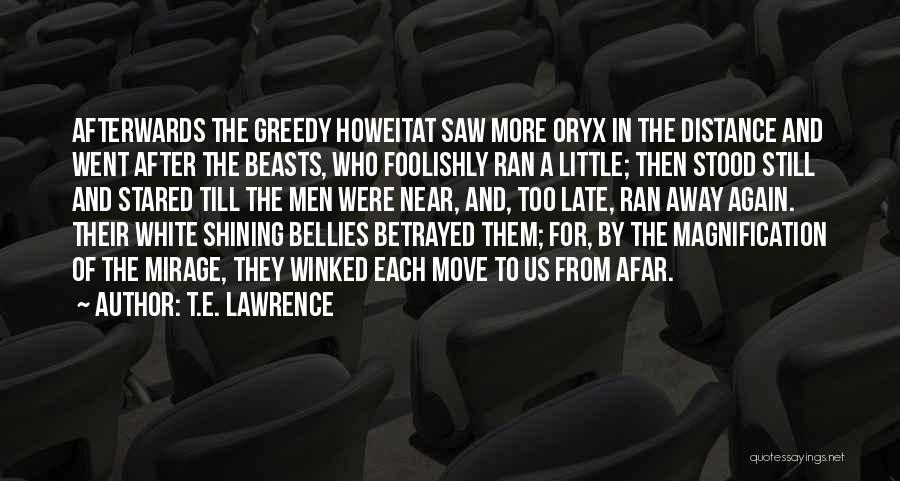 T.E. Lawrence Quotes: Afterwards The Greedy Howeitat Saw More Oryx In The Distance And Went After The Beasts, Who Foolishly Ran A Little;