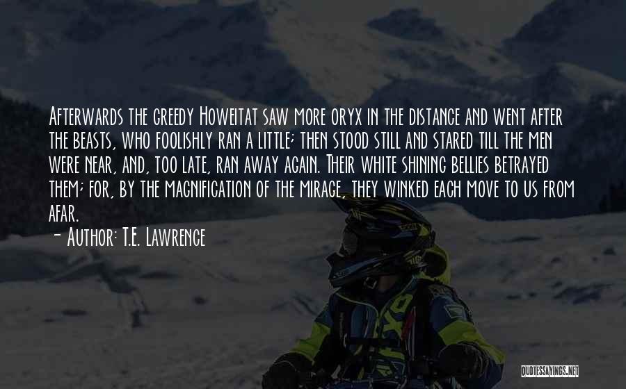 T.E. Lawrence Quotes: Afterwards The Greedy Howeitat Saw More Oryx In The Distance And Went After The Beasts, Who Foolishly Ran A Little;