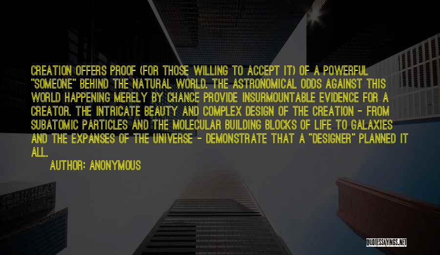 Anonymous Quotes: Creation Offers Proof (for Those Willing To Accept It) Of A Powerful Someone Behind The Natural World. The Astronomical Odds