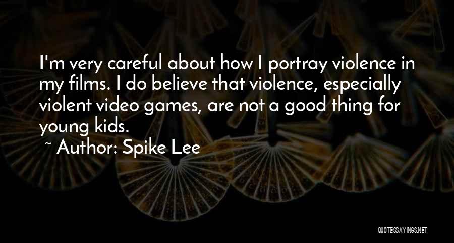 Spike Lee Quotes: I'm Very Careful About How I Portray Violence In My Films. I Do Believe That Violence, Especially Violent Video Games,