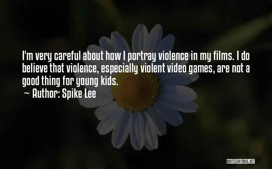 Spike Lee Quotes: I'm Very Careful About How I Portray Violence In My Films. I Do Believe That Violence, Especially Violent Video Games,