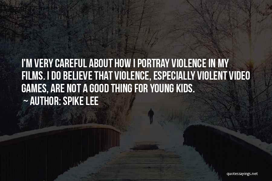 Spike Lee Quotes: I'm Very Careful About How I Portray Violence In My Films. I Do Believe That Violence, Especially Violent Video Games,