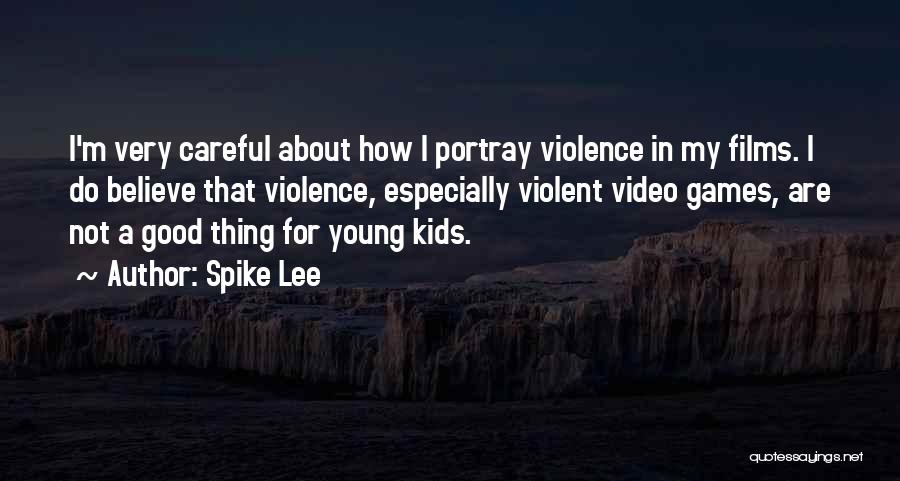 Spike Lee Quotes: I'm Very Careful About How I Portray Violence In My Films. I Do Believe That Violence, Especially Violent Video Games,