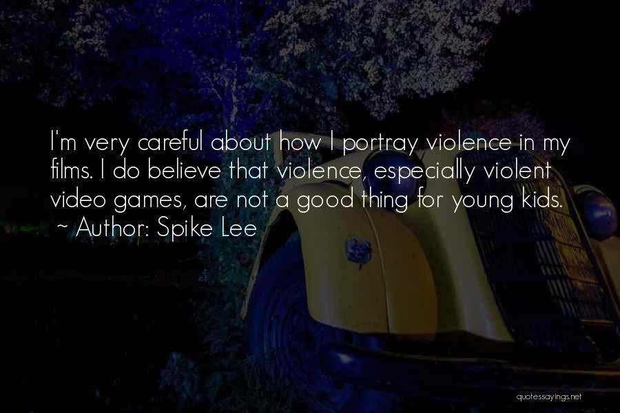 Spike Lee Quotes: I'm Very Careful About How I Portray Violence In My Films. I Do Believe That Violence, Especially Violent Video Games,