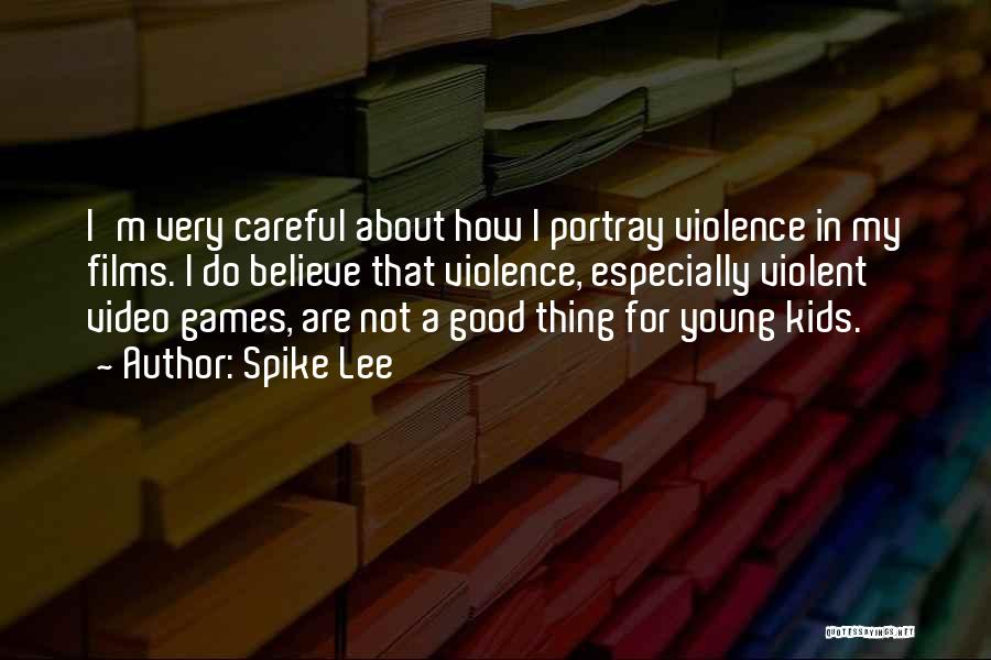 Spike Lee Quotes: I'm Very Careful About How I Portray Violence In My Films. I Do Believe That Violence, Especially Violent Video Games,