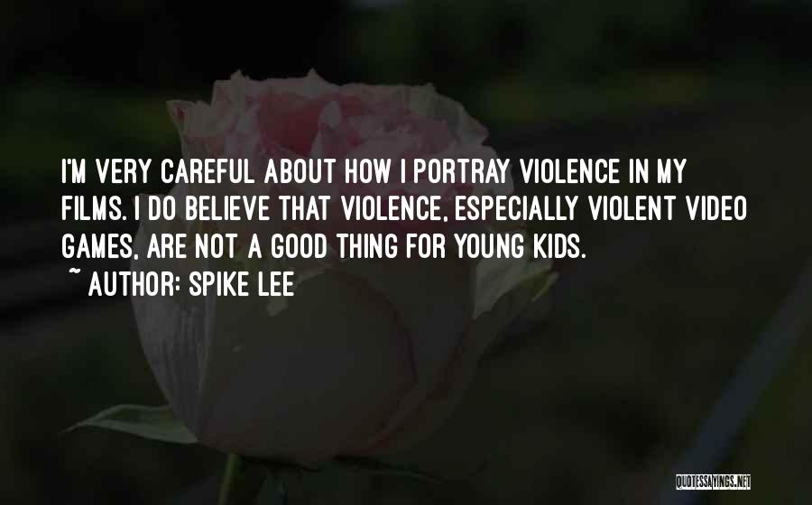 Spike Lee Quotes: I'm Very Careful About How I Portray Violence In My Films. I Do Believe That Violence, Especially Violent Video Games,