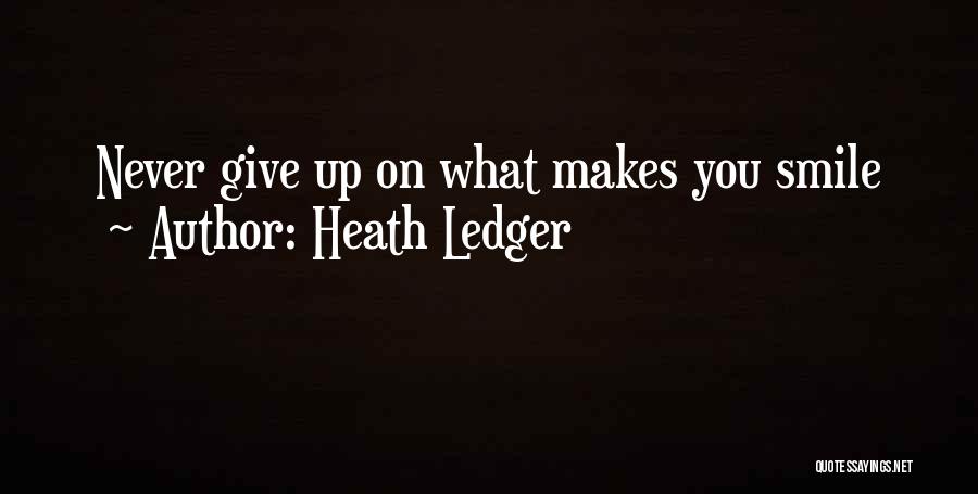 Heath Ledger Quotes: Never Give Up On What Makes You Smile