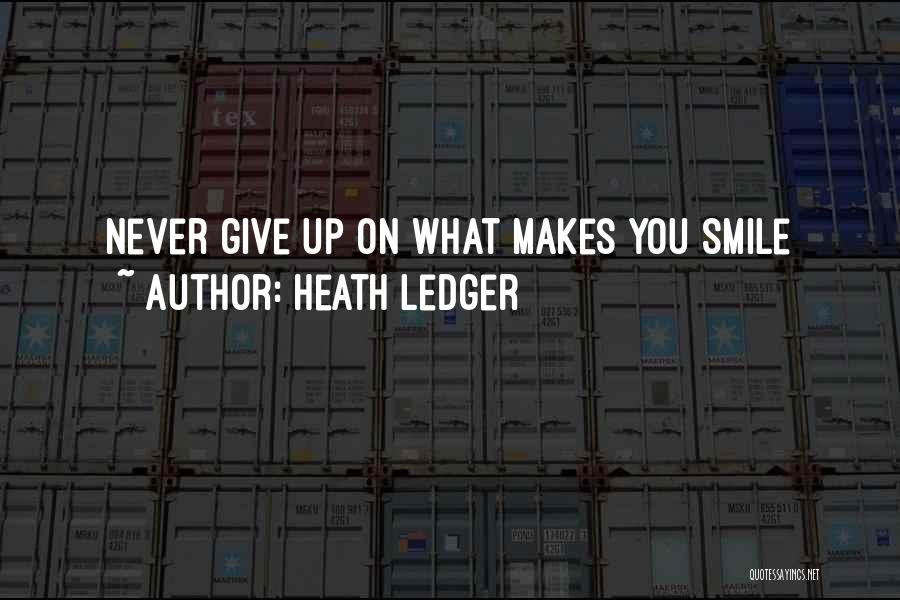 Heath Ledger Quotes: Never Give Up On What Makes You Smile