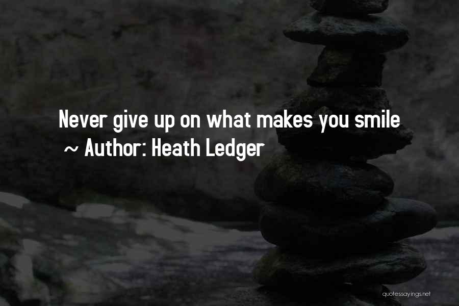 Heath Ledger Quotes: Never Give Up On What Makes You Smile