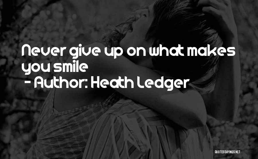 Heath Ledger Quotes: Never Give Up On What Makes You Smile