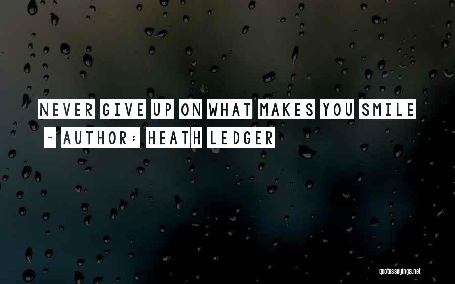 Heath Ledger Quotes: Never Give Up On What Makes You Smile